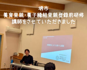 2025年5月24日 堺市養育里親・養子縁組里親登録前研修 講師